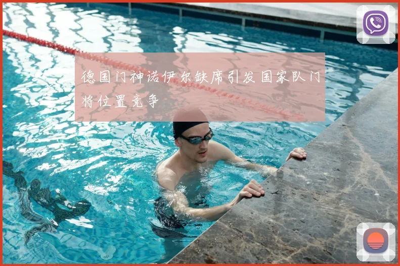 德国门神诺伊尔缺席引发国家队门将位置竞争