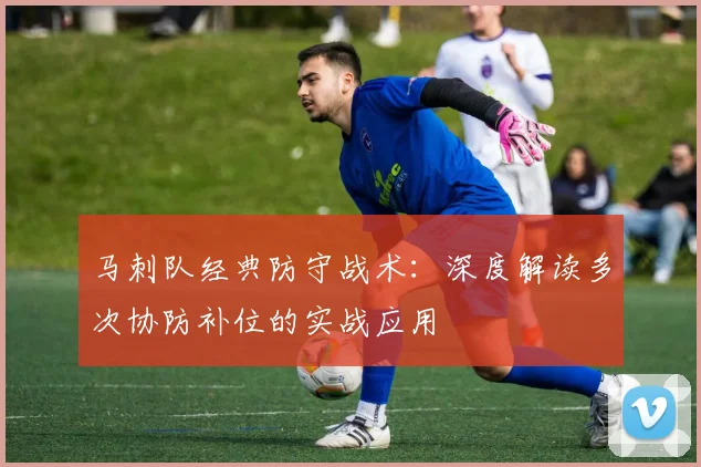 马刺队经典防守战术：深度解读多次协防补位的实战应用